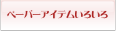 ペーパーアイテムいろいろ